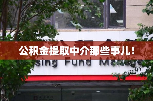云霄公积金提取中介那些事儿! 云霄公积金提取中介那些事儿!