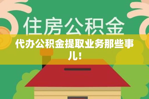 云霄代办公积金提取业务那些事儿! 云霄代办公积金提取业务那些事儿!