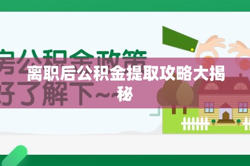 云霄离职后公积金提取攻略大揭秘