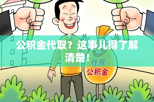 云霄公积金代取？这事儿得了解清楚！