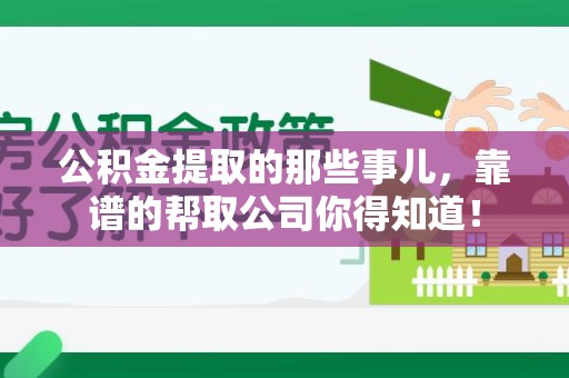 云霄公积金提取的那些事儿,靠谱的帮取公司你得知道! 云霄公积金提取的那些事儿,靠谱的帮取公司你得知道!