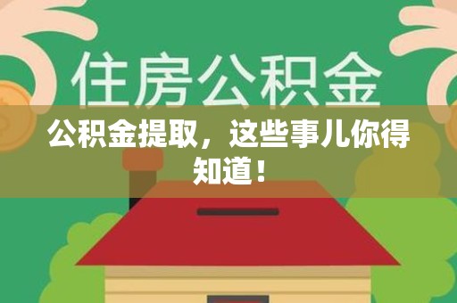 云霄公积金提取，这些事儿你得知道！