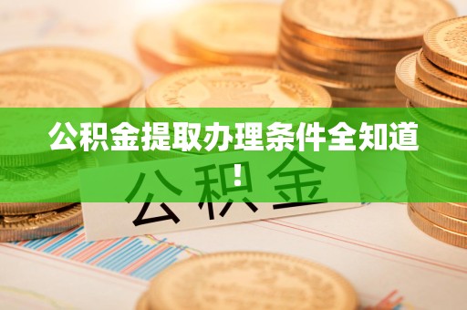 云霄公积金提取办理条件全知道！