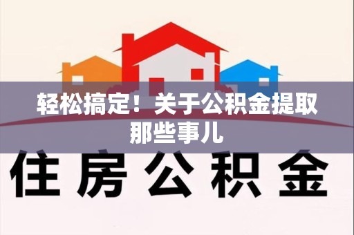 云霄轻松搞定！关于公积金提取那些事儿