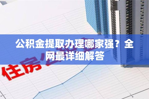 云霄公积金提取办理哪家强？全网最详细解答