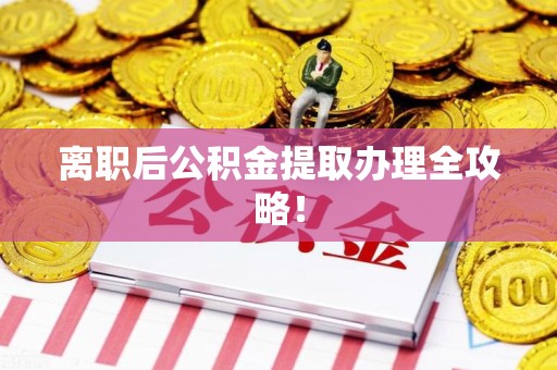 云霄离职后公积金提取办理全攻略！