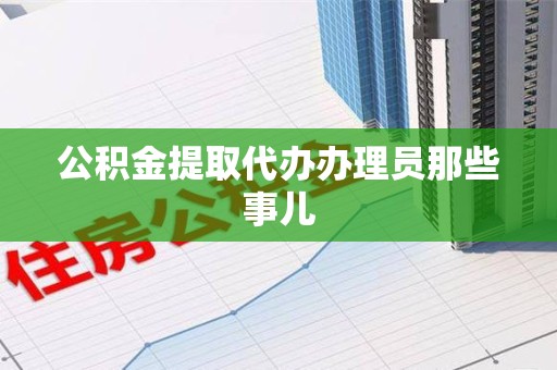 云霄公积金提取代办办理员那些事儿