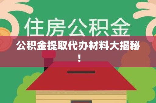 云霄公积金提取代办材料大揭秘！