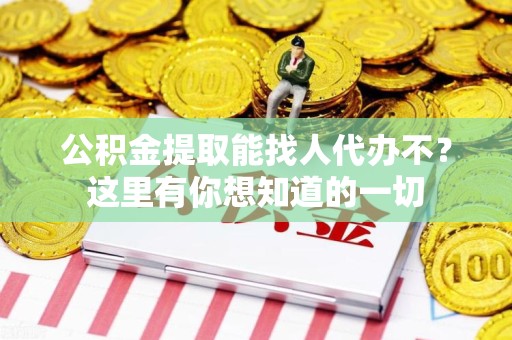 云霄公积金提取能找人代办不？这里有你想知道的一切