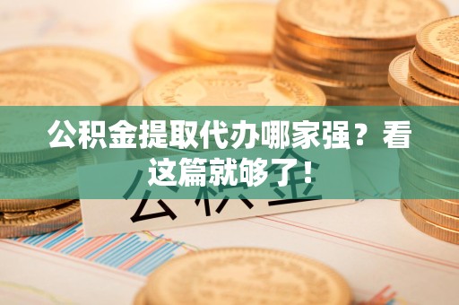 云霄公积金提取代办哪家强？看这篇就够了！